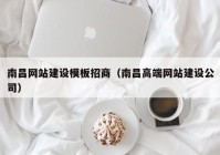 南昌网站建设模板招商（南昌高端网站建设公司）