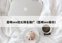 昆明seo优化排名推广（昆明seo报价）