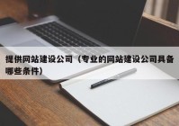 提供网站建设公司（专业的网站建设公司具备哪些条件）