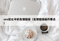 seo优化中的友情链接（友情链接操作要点）