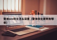 整体seo优化怎么设置（整体优化原则有哪些）