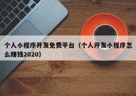 个人小程序开发免费平台（个人开发小程序怎么赚钱2020）