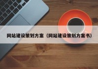 网站建设策划方案（网站建设策划方案书）
