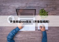 开鲁网站seo优化（开鲁在线网）