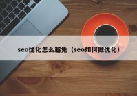 seo优化怎么避免（seo如何做优化）