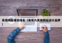 高端网站建设排名（有实力高端网站设计品牌）
